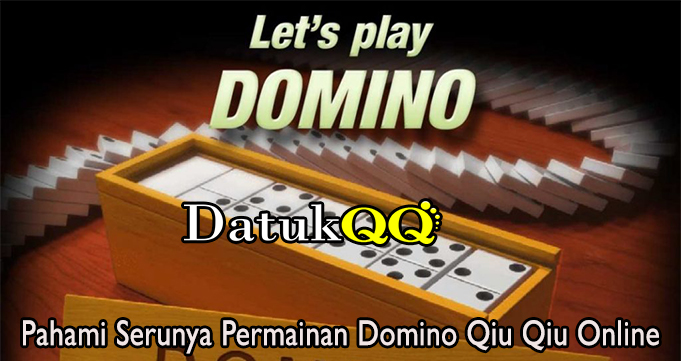 Pahami Serunya Permainan Domino Qiu Qiu Online