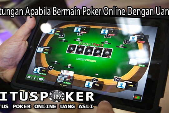 Keuntungan Apabila Bermain Poker Online Dengan Uang Asli