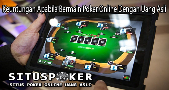Keuntungan Apabila Bermain Poker Online Dengan Uang Asli